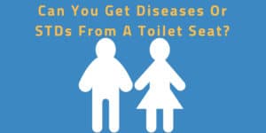 Can you get diseases or STDs from a toilet seat or toilet water